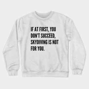 If At First You Dont Succeed Skydiving Is Not For You Crewneck Sweatshirt